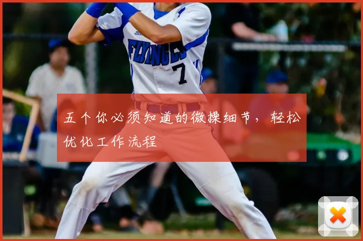 五个你必须知道的微操细节，轻松优化工作流程