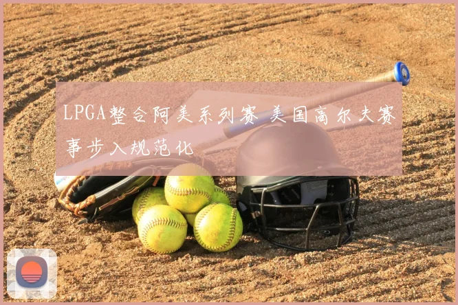 LPGA整合阿美系列赛 美国高尔夫赛事步入规范化