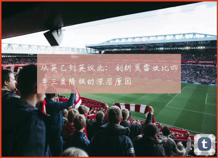 从英乙到英议北：剖析莫雷坎比四年三度降级的深层原因