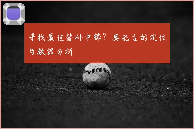 寻找最佳替补中锋？奥孔古的定位与数据分析